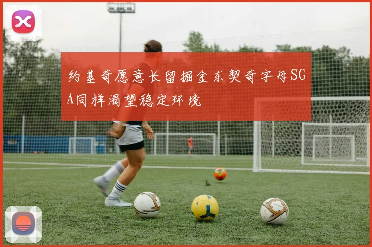 约基奇愿意长留掘金东契奇字母SGA同样渴望稳定环境